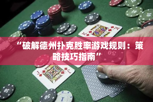 “破解德州撲克勝率游戲規則：策略技巧指南”