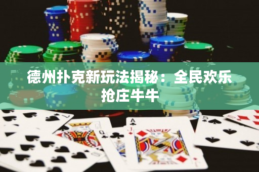 德州撲克新玩法揭秘：全民歡樂(lè)搶莊牛牛