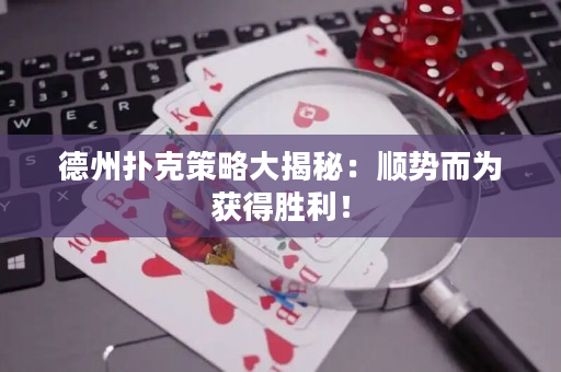 德州撲克策略大揭秘：順勢而為獲得勝利！