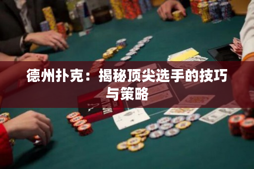 德州撲克：揭秘頂尖選手的技巧與策略