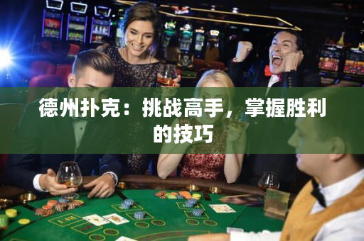 德州撲克：挑戰高手，掌握勝利的技巧