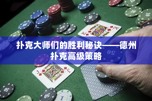 撲克大師們的勝利秘訣——德州撲克高級策略