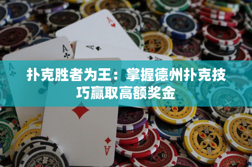 撲克勝者為王：掌握德州撲克技巧贏取高額獎金