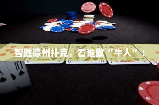 智勝德州撲克，看誰做“牛人”！