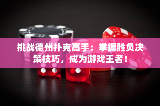 挑戰德州撲克高手：掌握勝負決策技巧，成為游戲王者！