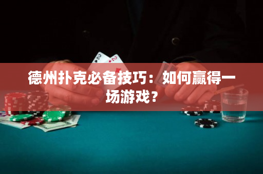 德州撲克必備技巧：如何贏得一場游戲？