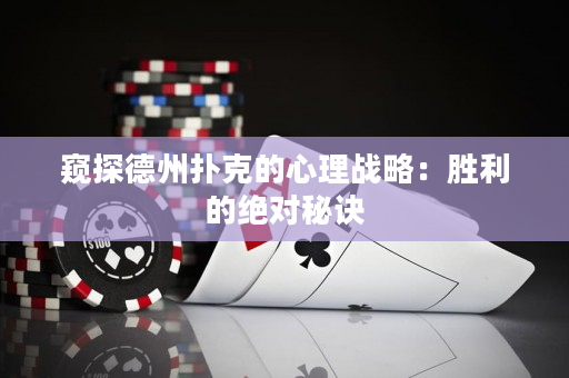 窺探德州撲克的心理戰略：勝利的絕對秘訣