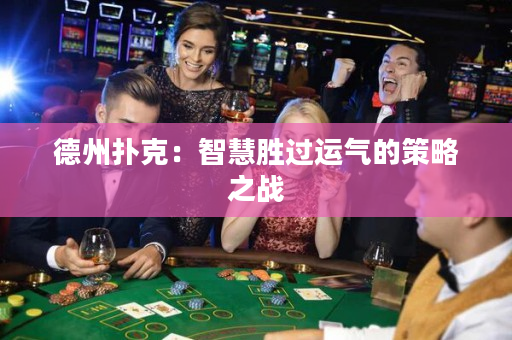 德州撲克：智慧勝過運氣的策略之戰