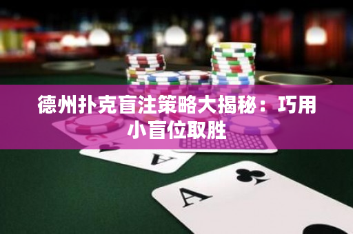 德州撲克盲注策略大揭秘：巧用小盲位取勝