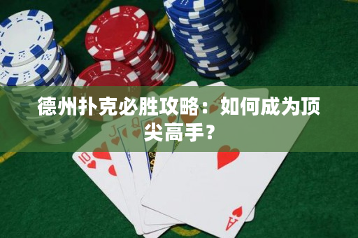 德州撲克必勝攻略：如何成為頂尖高手？