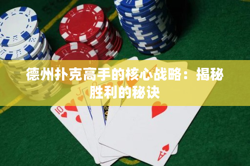 德州撲克高手的核心戰略：揭秘勝利的秘訣