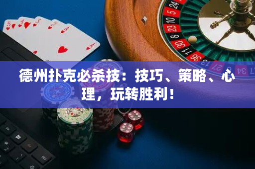 德州撲克必殺技：技巧、策略、心理，玩轉勝利！