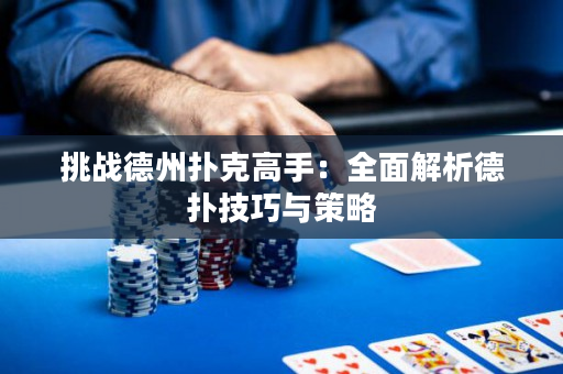 挑戰德州撲克高手：全面解析德撲技巧與策略