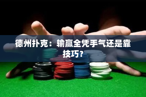 德州撲克：輸贏全憑手氣還是靠技巧？