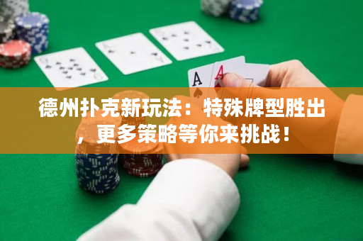 德州撲克新玩法：特殊牌型勝出，更多策略等你來挑戰！