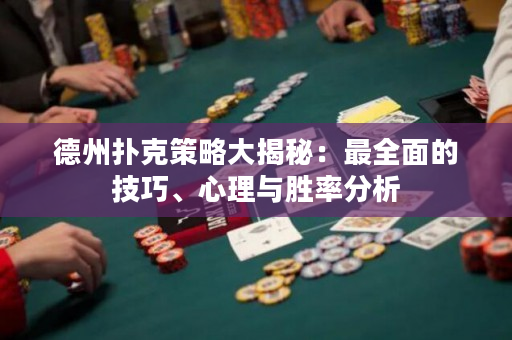 德州撲克策略大揭秘：最全面的技巧、心理與勝率分析