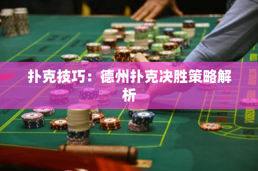 撲克技巧：德州撲克決勝策略解析