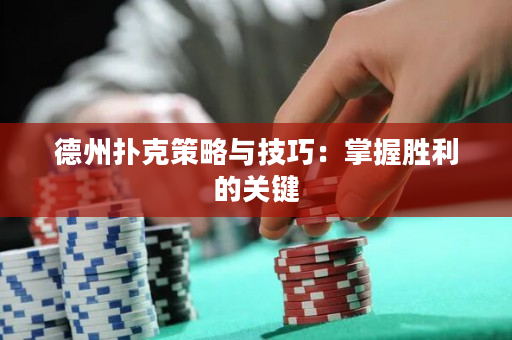 德州撲克策略與技巧：掌握勝利的關(guān)鍵