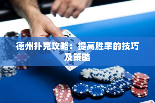 德州撲克攻略：提高勝率的技巧及策略