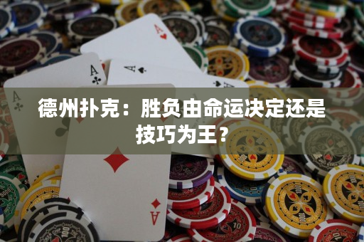 德州撲克：勝負(fù)由命運(yùn)決定還是技巧為王？