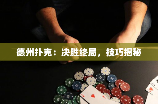 德州撲克：決勝終局，技巧揭秘