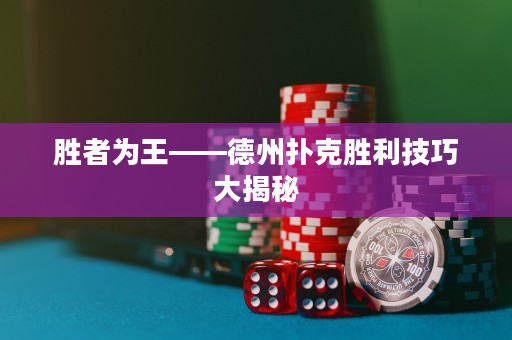 勝者為王——德州撲克勝利技巧大揭秘