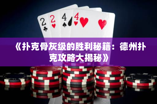 《撲克骨灰級的勝利秘籍：德州撲克攻略大揭秘》