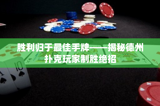 勝利歸于最佳手牌——揭秘德州撲克玩家制勝絕招